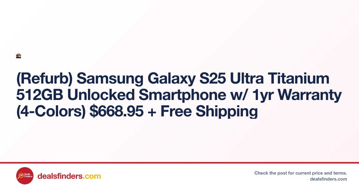 Refurb Samsung Galaxy S25 Ultra 512GB Only $668.95 with Free