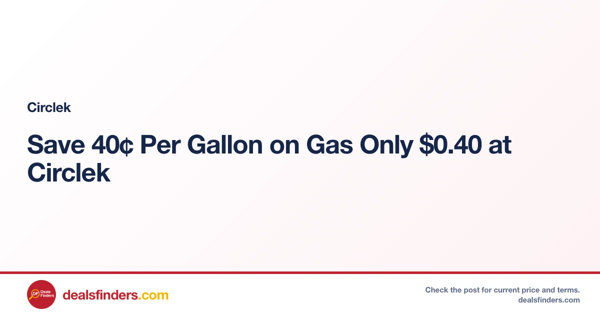 Save 40¢ Per Gallon on Gas Only $0.40 at Circlek