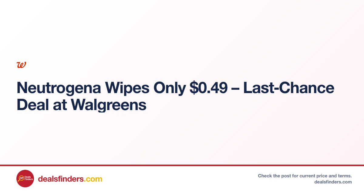 Neutrogena Wipes Only $0.49 – Last‑Chance Deal at Walgreens